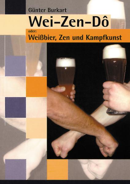 Günter Burkart: Wei-Zen-Dô oder Weißbier, Zen und Kampfkunst