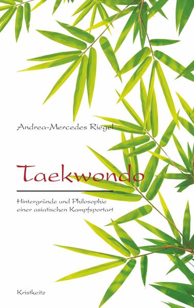 Buch: Andrea-Mercedes Riegel - Taekwondo, Hintergründe und Philosophie ► www.bokken-shop.de. Bücher Taekwondo - Aikido. Dein Budo-Fachhändler!
